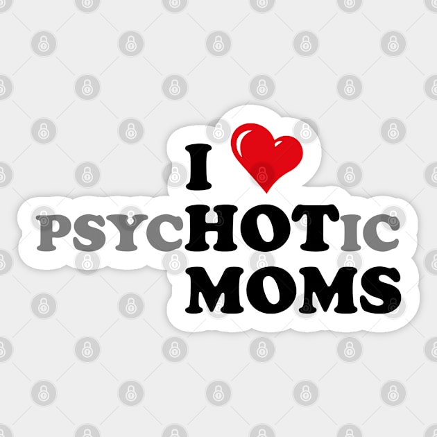 i heart psychotic moms funny  i heart hot moms Sticker by zrika